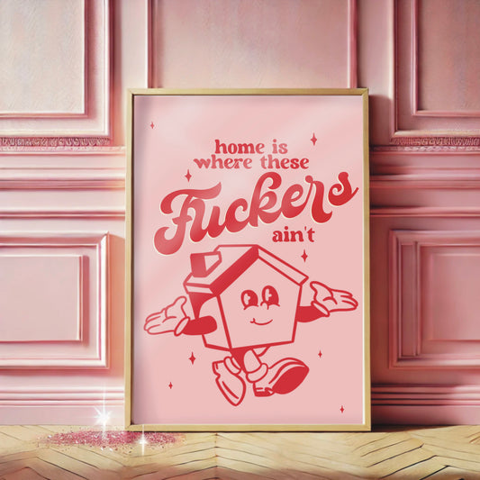 Quirky Wall Print - Home Is Where These Fuckers Ain't